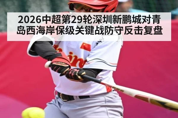 2026中超第29轮深圳新鹏城对青岛西海岸保级关键战防守反击复盘